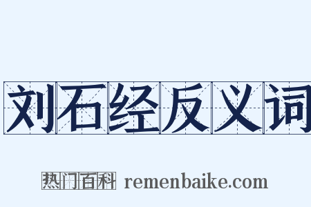 刘石经反义词是什么意思的图片